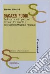 Ragazzi fuori. Bullismo e altri percorsi devianti tra scuola e spettacolarizzazione mediale libro