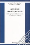 Adriatico contemporaneo. Rotte e percezioni del mare comune tra Ottocento e Novecento libro