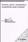 Quinto forum di CDO agrolimentare 2008. Consumi, prezzi, innovazione e competitività: quale impresa? (Milano Marittima, 18-19 gennaio 2008) libro