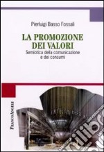 La promozione dei valori. Semiotica della comunicazione e dei consumi libro