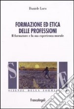 Formazione ed etica delle professioni. Il formatore e la sua esperienza morale