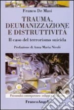 Trauma, deumanizzazione e distruttività. Il caso del terrorismo suicida libro