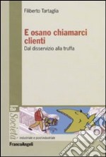 E osano chiamarci clienti. Dal disservizio alla truffa libro