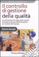 Il controllo di gestione della qualità. La misurazione del valore della qualità del lavoro e dei suoi effetti economici sui risultati d'impresa libro