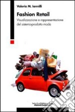 Fashion retail. Visualizzazione e rappresentazione del sistema-prodotto moda libro