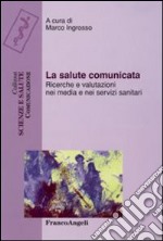 La salute comunicata. Ricerche e valutazioni nei media e nei servizi sanitari libro