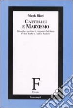 Cattolici e marxismo. Filosofia e politica in Augusto Del Noce, Felice Balbo e Franco Rodano libro