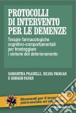 Protocolli di intervento per le demenze. Terapie farmacologiche e cognitivo-comportamentali per fronteggiare i sintomi del deterioramento libro