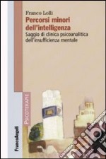 Percorsi minori dell'intelligenza. Saggio di clinica psicoanalitica dell'insufficienza mentale libro