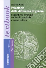 Psicologia della differenza di genere. Soggettività femminili tra vecchi pregiudizi e nuova cultura libro