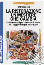 La ristorazione un mestiere che cambia. Le informazioni per conoscere il settore ed i suggerimenti per chi ci lavora libro