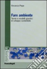 Fare ambiente. Teorie e modelli giuridici di sviluppo sostenibile libro