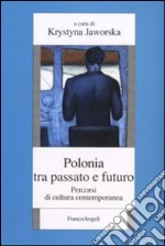 Polonia tra passato e futuro. Percorsi di cultura contemporanea libro