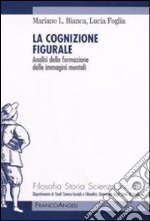 La cognizione figurale. Analisi della formazione delle immagini mentali libro