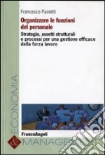 Organizzare le funzioni del personale. Strategie, assetti strutturali e processi per una gestione efficace della forza lavoro libro