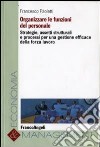 Organizzare le funzioni del personale. Strategie, assetti strutturali e processi per una gestione efficace della forza lavoro libro