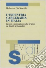 L'industria carceraria in Italia. Lavoro e produzione nelle prigioni da Giolitti a Mussolini libro