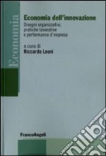 Economia dell'innovazione. Disegni organizzativi, pratiche lavorative e performance d'impresa libro