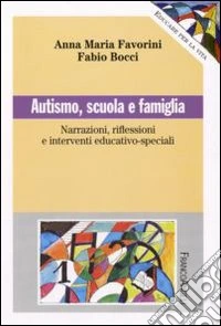 Autismo, scuola e famiglia. Narrazioni riflessioni e interventi educativo-speciali libro