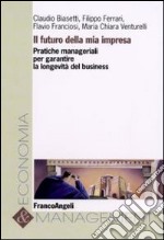 Il futuro della mia impresa. Pratiche manageriali per garantire la longevità del business libro