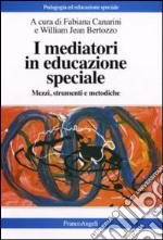 I mediatori in educazione speciale. Mezzi, strumenti e metodiche libro