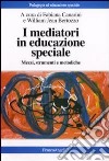 I mediatori in educazione speciale. Mezzi, strumenti e metodiche libro