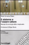 Il sistema e l'osserv-attore. Itinerari di sociologia della complessità libro