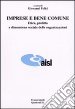 Imprese e bene comune. Etica, profitto e dimensione sociale delle organizzazioni libro