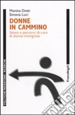 Donne in cammino. Salute e percorsi di cura di donne immigrate libro