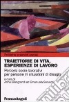 Traiettorie di vita, esperienze di lavoro. Percorsi socio-lavoratori per persone in situazioni di disagio libro