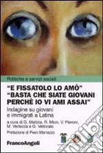 E fissatolo lo amò. «Basta che siate giovani perché io vi ami assai». Indagine su giovani e immigrati a Latina libro