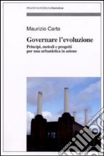 Governare l'evoluzione. Principi, metodi e progetti per una urbanistica in azione libro