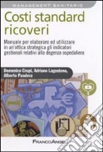 Costi standard ricoveri. Manuale per elaborare ed utilizzare in un'ottica strategica gli indicatori gestionali relativi alla degenza ospedaliera libro