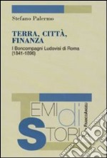 Terra, città, finanza. I Boncompagni Ludovisi di Roma (1841-1896) libro