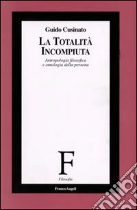 La totalità incompiuta. Antropologia filosofica e ontologia della persona