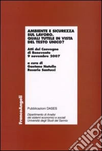 Ambiente e sicurezza sul lavoro. Quali tutele in vista del Testo Unico? Atti del Convegno (Benevento, 9 novembre 2007)