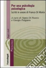 Per una psicologia psicologica. Scritti in onore di Franco Di Maria libro