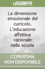 La dimensione emozionale del curricolo. L'educazione affettiva razionale nella scuola libro