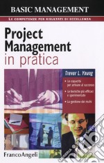 Project management in pratica. Le capacità per arrivare al successo, le tecniche più efficaci e sperimentate, la gestione dei rischi