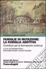 Famiglie in mutazione: la famiglia adottiva. Contributi per la formazione continua libro