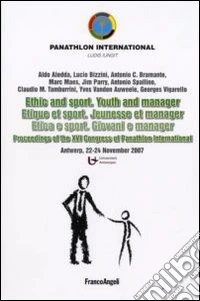 Ethic and sport. Youth and manager-Etica e sport. Giovani e manager. Proceedings of the XVI Congress of Panathlon International (Antwerp, 22-24 november 2007). Ediz. bilingue libro
