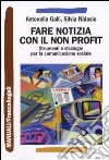 Comunicare il non profit. Strumenti e strategie per la comunicazione sociale libro