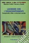 Lavorare con i tossicodipendenti. Complessità, sfide e rimozione sociale libro