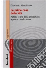 Le Prime cose della vita. Autori, teorie della psicoanalisi e processo educativo libro