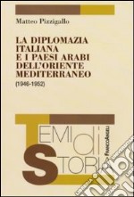 La Diplomazia italiana e i paesi arabi dell'Oriente Mediterraneo (1946-1952)