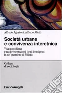 Società urbane e convivenza interetnica. Vita quotidiana e rappresentazioni degli immigrati in un quartiere di Milano libro