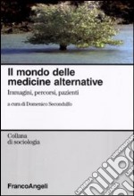 Il mondo delle medicine alternative. Immagini, percorsi, pazienti libro