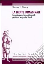 La Mente immaginale. Immaginazione, immagini mentali, pensiero e pragmatica visuali libro