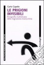 Le prigioni invisibili. Etnografia multisituata della migrazione marocchina