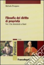 Filosofia del diritto di proprietà. Vol. 1: Da Aristotele a Kant libro